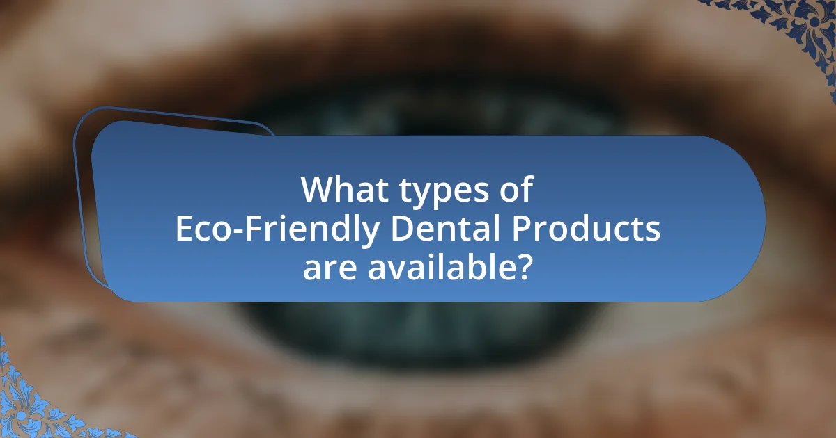 What types of Eco-Friendly Dental Products are available?